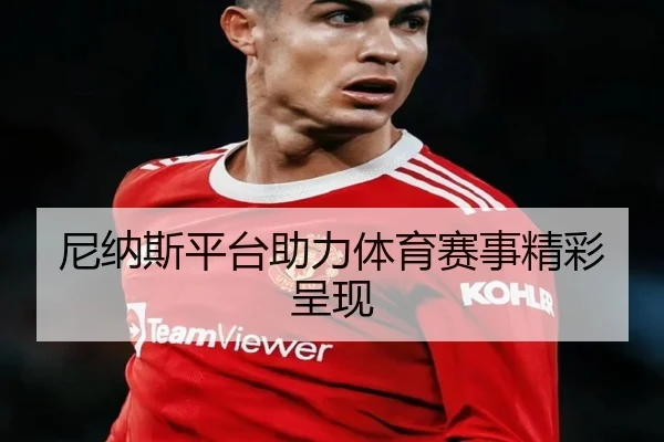 尼纳斯平台助力体育赛事精彩呈现