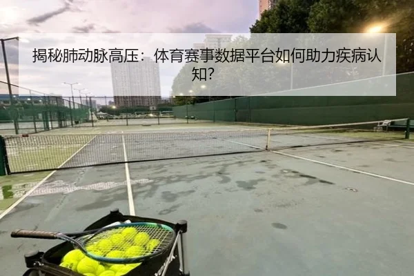 揭秘肺动脉高压:体育赛事数据平台如何助力疾病认知?
